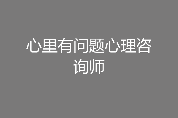 心里有问题心理咨询师