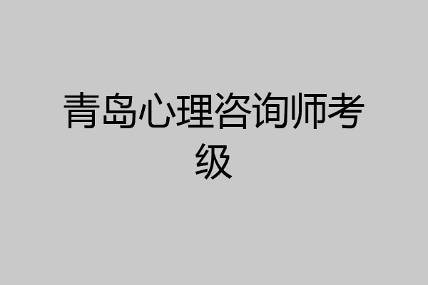 青岛心理咨询师考级
