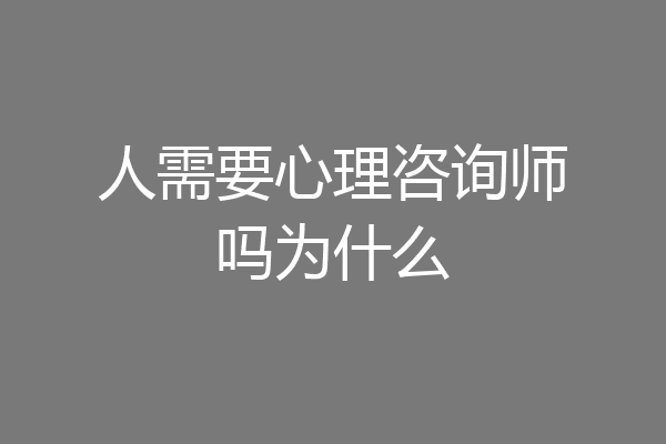 人需要心理咨询师吗为什么
