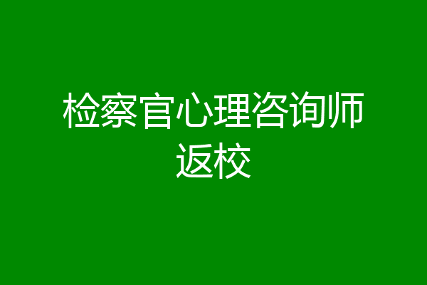 检察官心理咨询师返校