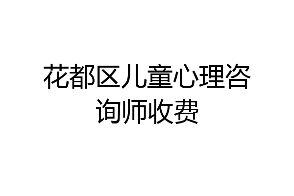 花都区儿童心理咨询师收费