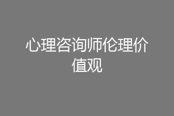 心理咨询师伦理价值观