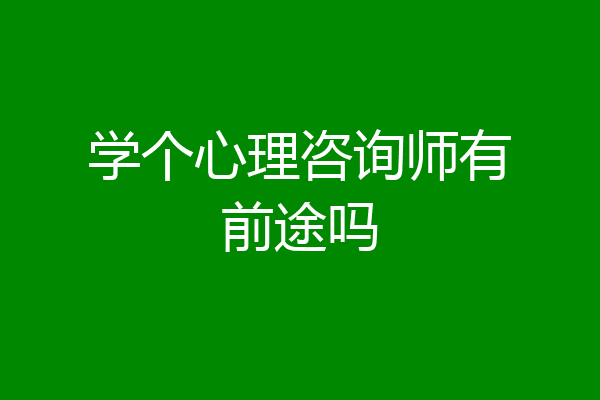 学个心理咨询师有前途吗