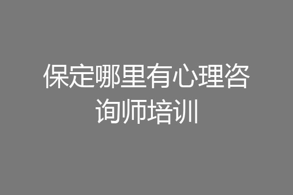 保定哪里有心理咨询师培训