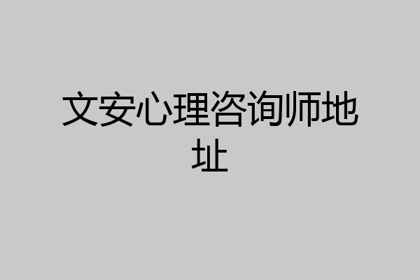 文安心理咨询师地址