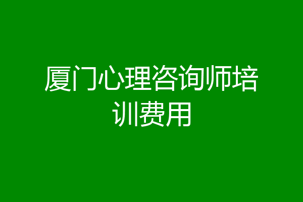 厦门心理咨询师培训费用