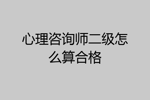 心理咨询师二级怎么算合格