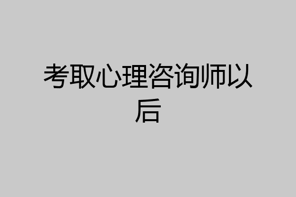 考取心理咨询师以后