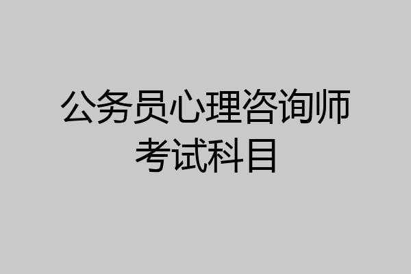 公务员心理咨询师考试科目