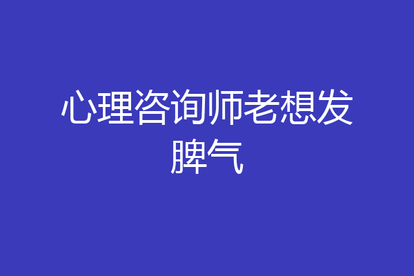 心理咨询师老想发脾气