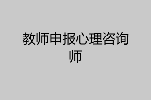 教师申报心理咨询师