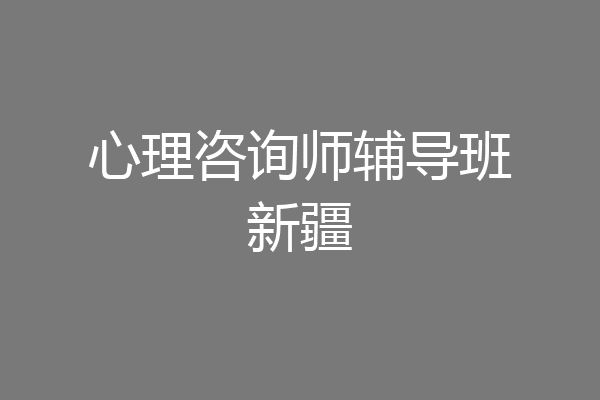 心理咨询师辅导班新疆