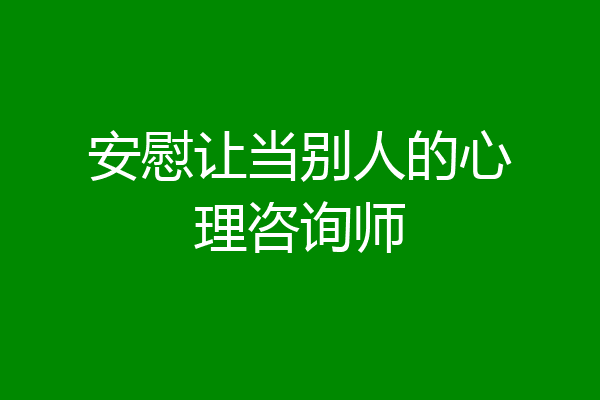 安慰让当别人的心理咨询师