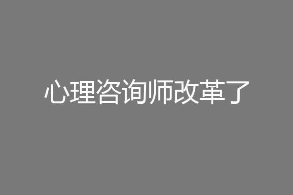 心理咨询师改革了
