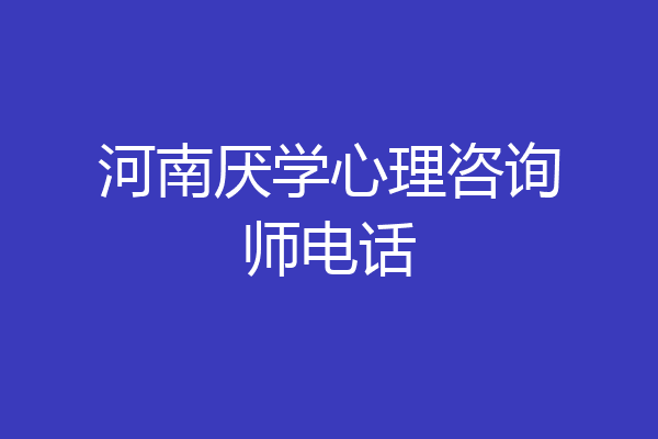 河南厌学心理咨询师电话