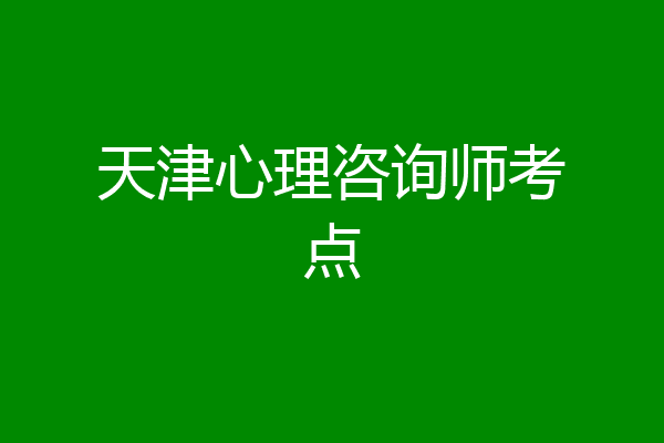天津心理咨询师考点