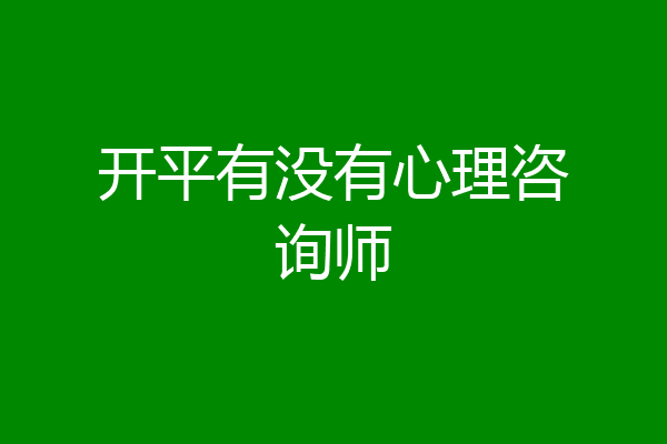 开平有没有心理咨询师