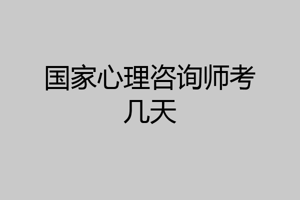 国家心理咨询师考几天
