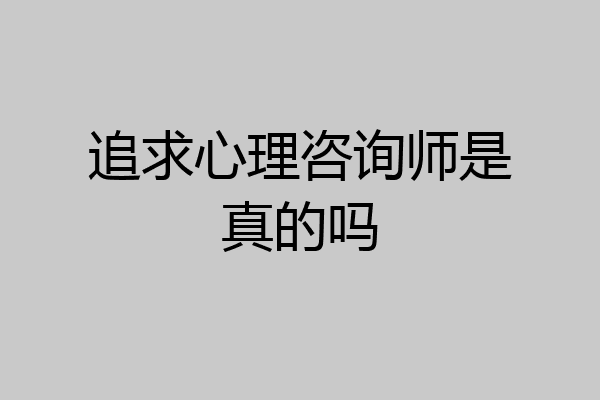 追求心理咨询师是真的吗