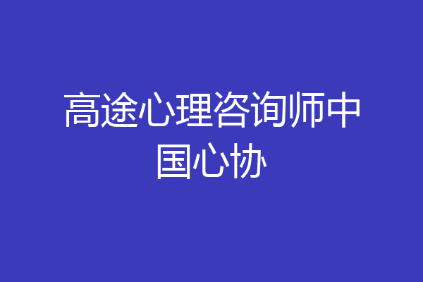 高途心理咨询师中国心协