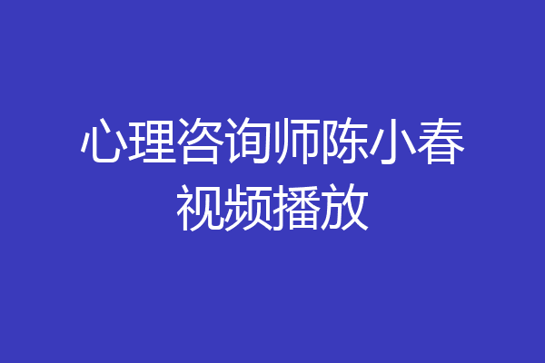 心理咨询师陈小春视频播放