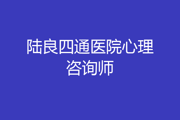 陆良四通医院心理咨询师