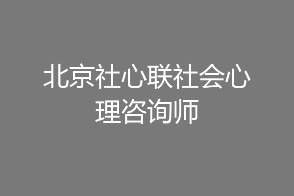 北京社心联社会心理咨询师