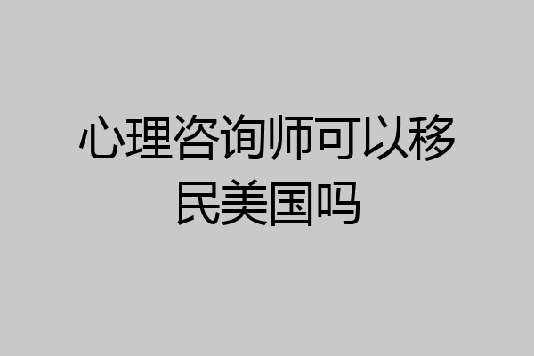 心理咨询师可以移民美国吗