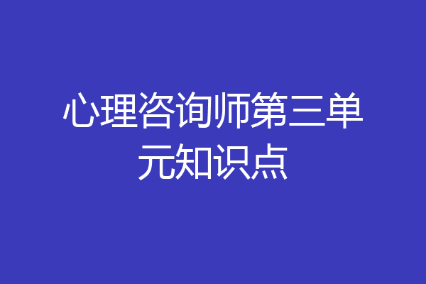 心理咨询师第三单元知识点