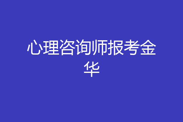 心理咨询师报考金华
