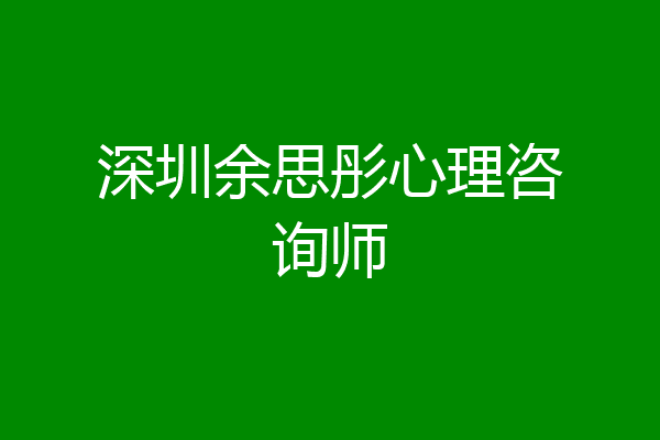 深圳余思彤心理咨询师