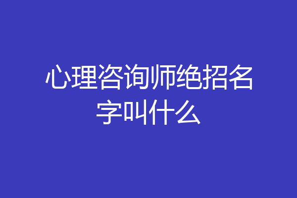 心理咨询师绝招名字叫什么