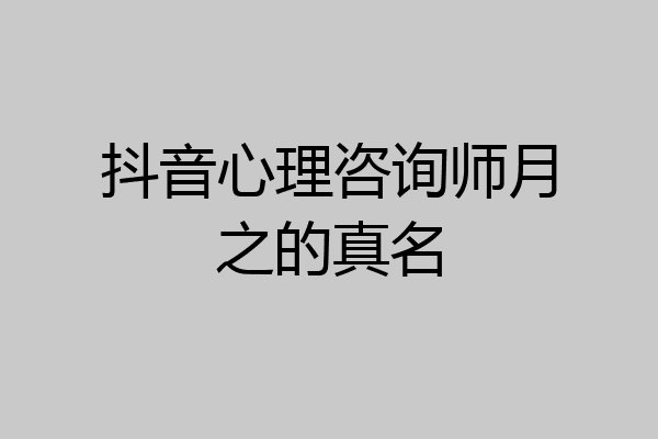 抖音心理咨询师月之的真名