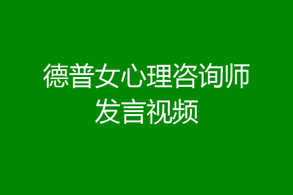 德普女心理咨询师发言视频