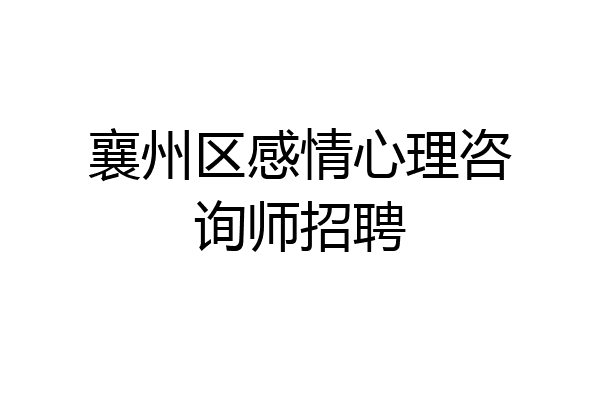 襄州区感情心理咨询师招聘