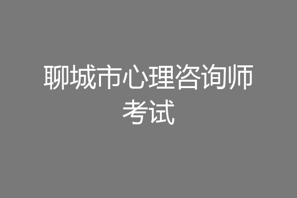 聊城市心理咨询师考试