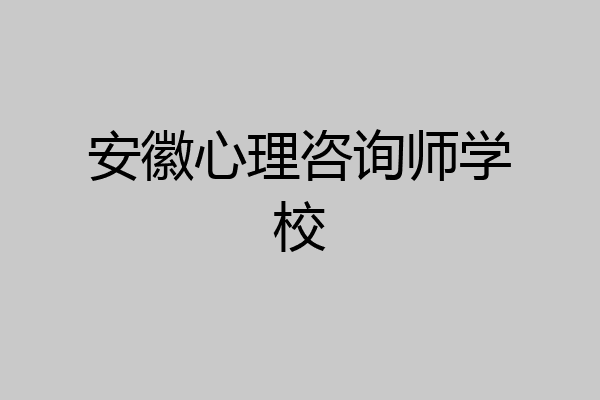 安徽心理咨询师学校