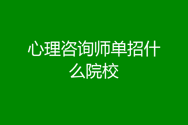 心理咨询师单招什么院校