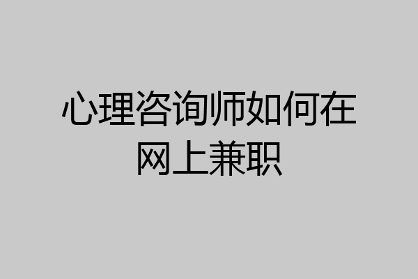 心理咨询师如何在网上兼职