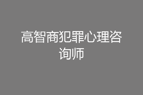 高智商犯罪心理咨询师