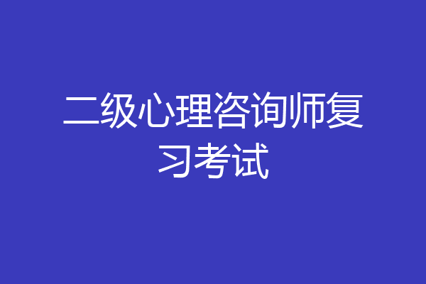 二级心理咨询师复习考试