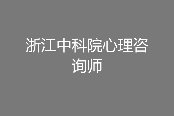 浙江中科院心理咨询师