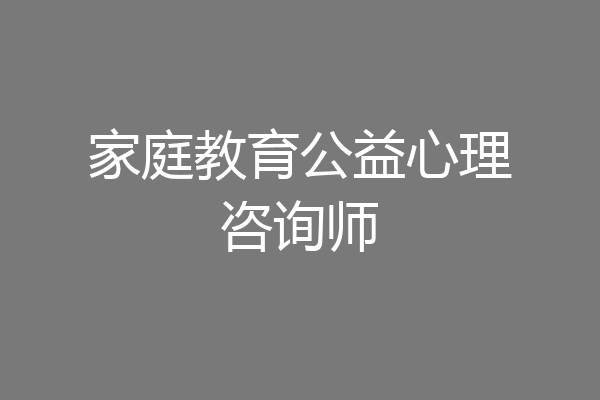 家庭教育公益心理咨询师