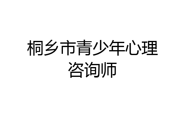 桐乡市青少年心理咨询师