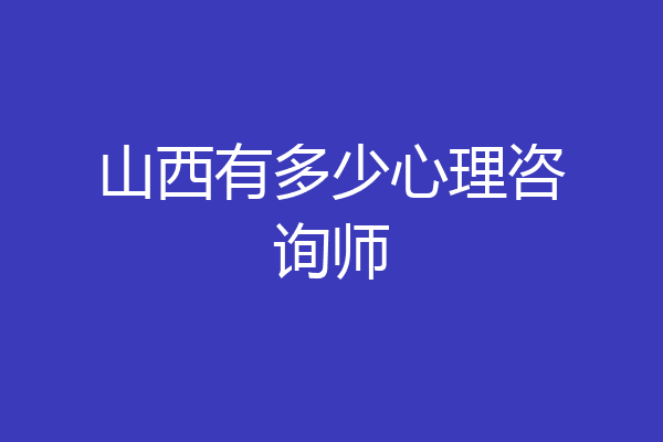 山西有多少心理咨询师
