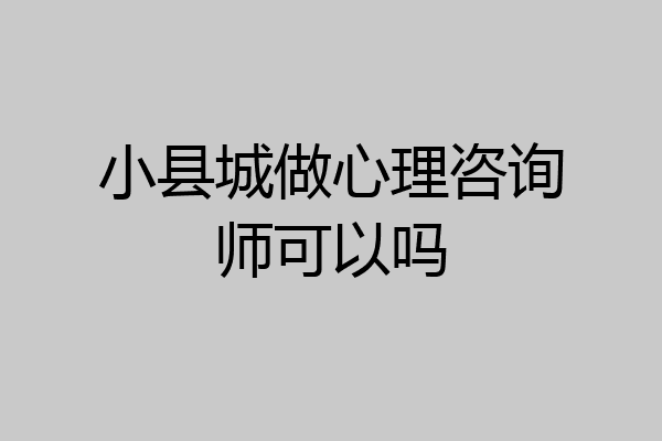 小县城做心理咨询师可以吗
