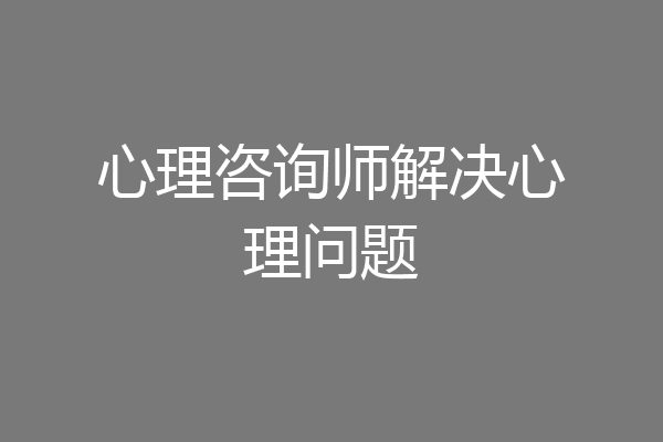 心理咨询师解决心理问题