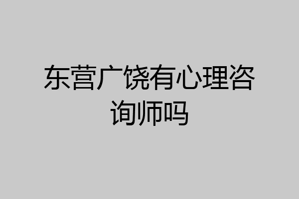 东营广饶有心理咨询师吗