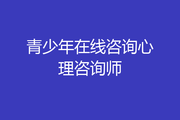 青少年在线咨询心理咨询师