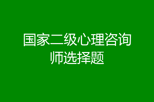 国家二级心理咨询师选择题